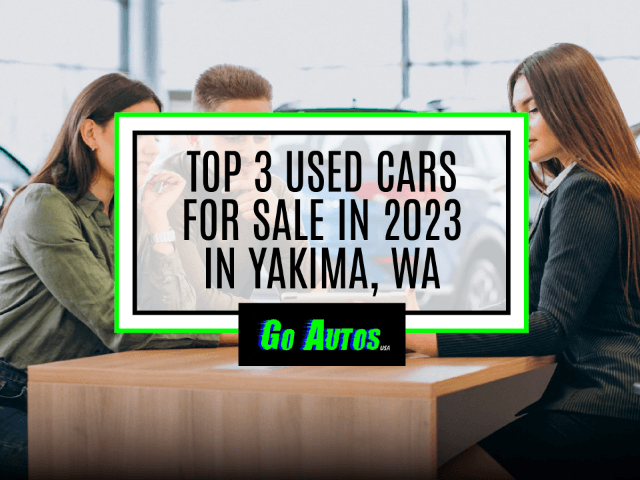 Top 3 Used Cars for Sale in 2023 in Yakima, WA