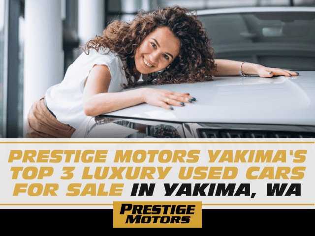 Prestige Motors Yakimas Top 3 Luxury Used Cars for Sale in Yakima, WA