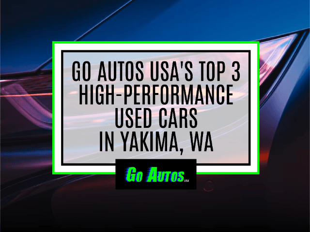 Go Autos USA's Top 3 High-Performance Used Cars in Yakima, WA
