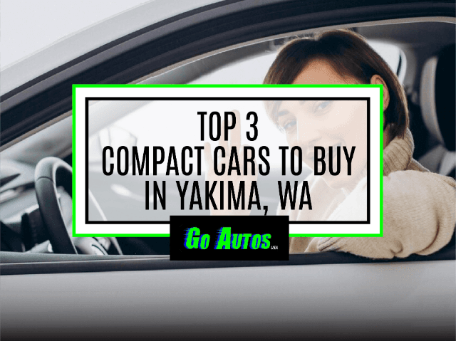 Top 3 Compact Cars to Buy in Yakima, WA