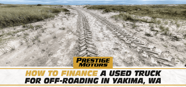 How to Finance a Used Truck for Off-Roading in Yakima, WA